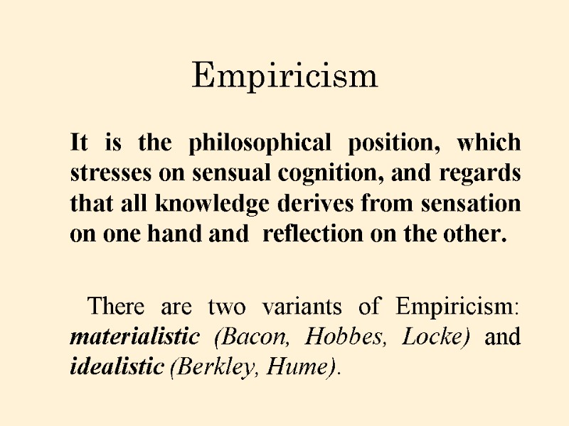 Empiricism    It is the philosophical position, which stresses on sensual cognition,